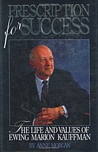 Prescription for Success: The Life and Values of Ewing Marion Kauffman (Paperback, First Edition)