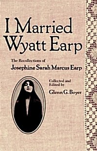 I Married Wyatt Earp: The Recollections of Josephine Sarah Marcus Earp (Hardcover)