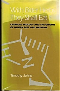 With Bitter Herbs They Shall Eat: Chemical Ecology and the Origins of Human Diet and Medicine (Arizona Studies in Human Ecology) (Hardcover, 1ST)