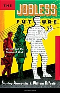 The Jobless Future: Sci-Tech and the Dogma of Work (Hardcover, First Edition)