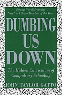 Dumbing Us Down: The Hidden Curriculum of Compulsory Schooling (Paperback)