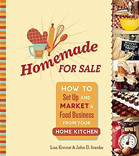 Homemade for Sale: How to Set Up and Market a Food Business from Your Home Kitchen (Paperback)