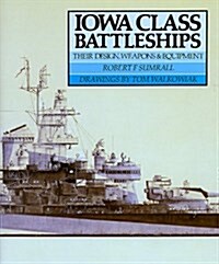 Iowa Class Battleships: Their Design, Weapons and Equipment (Paperback, Reprint)