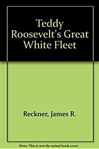 Teddy Roosevelts Great White Fleet (Paperback, 1st)