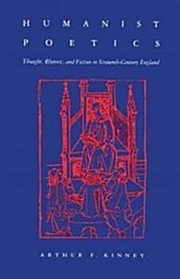 Humanist Poetics: Thought, Rhetoric, and Fiction in Sixteenth-Century England (Hardcover)