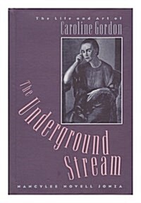 The Underground Stream: The Life and Art of Caroline Gordon (Paperback, First Edition)