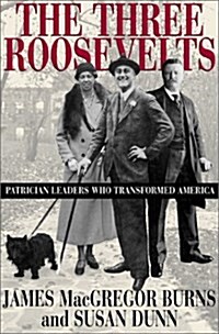 The Three Roosevelts: Patrician Leaders Who Transformed America (Paperback, 1st)