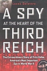 A Spy at the Heart of the Third Reich: The Extraordinary Story of Fritz Kolbe, Americas Most Important Spy in World War II (Paperback, First Edition)