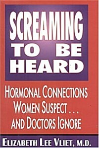 Screaming to Be Heard: Hormonal Connections Women Suspect and Doctors Ignore (Hardcover, 1st)