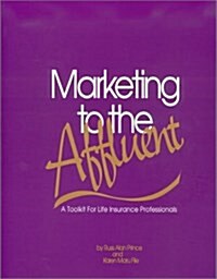 Marketing to the Affluent: A Toolkit for Life Insurance Professionals (Paperback)