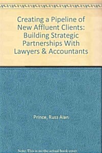 Creating a Pipeline of New Affluent Clients: Building Strategic Partnerships With Lawyers & Accountants (Hardcover)