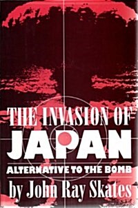The Invasion of Japan: Alternative to the Bomb (Paperback, First Edition)
