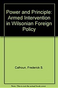 Power and Principle: Armed Intervention in Wilsonian Foreign Policy (Paperback, First Edition)