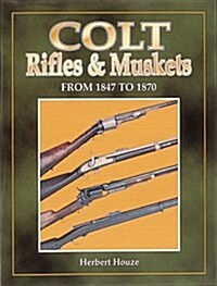 Colt Rifles & Muskets from 1847 to 1870 (Hardcover, 1St Edition)