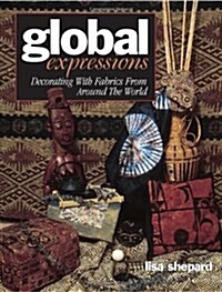 Global Expressions: Decorating With Fabrics from Around the World (Paperback)