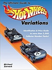 The Ultimate Guide to Hot Wheels Variations: Identification and Price Guide to More Than 2,000 Collector Number Packs! (Paperback)