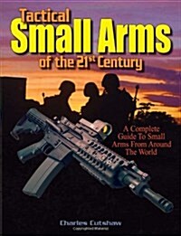 Tactical Small Arms Of The 21st Century: A Complete Guide to Small Arms From Around the World (Paperback)