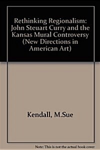 Rethinking Regionalism: John Steuart Curry and the Kansas Mural Controversy (New Directions in American Art) (Hardcover, 0)