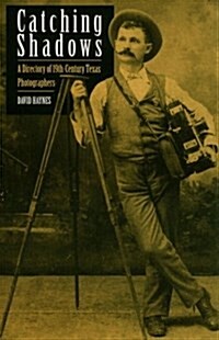 Catching Shadows: A Directory of Nineteenth-Century Texas Photographers (Hardcover, First Edition)