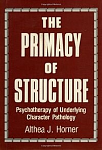 The Primacy of Structure: Psychotherapy of Underlying Character Pathology (Hardcover, First Edition)