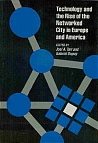 Technology and the Rise of the Networked City in Europe and America (Technology and Urban Growth Series) (Paperback, y First printing)