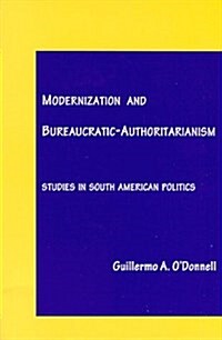 Modernization and Bureaucratic-Authoritarianism: Studies in South American Politics (Politics of modernization series) (Paperback)