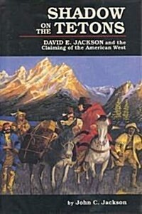 Shadow on the Tetons: David E. Jackson and the Claiming of the American West (Hardcover, First Edition)