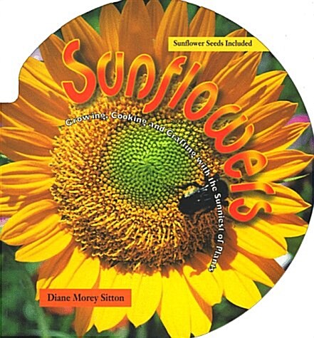 Sunflowers: Growing, Crafting, and Cooking With the Sunniest of Plants/Book and Sunflower Seeds (Hardcover, 1st)