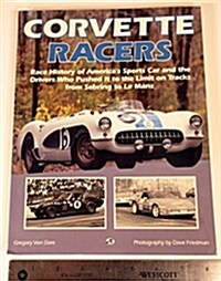 Corvette Racers: Race History of Americas Sports Car and the Drivers Who Pushed It to the Limit on Tracks from Sebring to Le Mans (Hardcover)