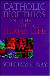 Catholic Bioethics and the Gift of Human Life (Paperback, 1st)