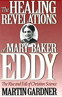 The Healing Revelations of Mary Baker Eddy: The Rise and Fall of Christian Science (Paperback)