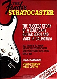 The Fender Stratocaster: The Success Story of a Legendary Guitar Born and Made in California (Paperback, First Edition)
