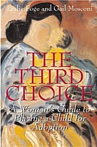 The Third Choice: A Womans Guide to Placing a Child for Adoption (Paperback)