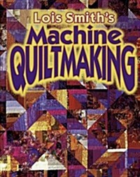 Lois Smiths Machine Quiltmaking (Hardcover, First Edition)