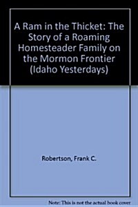 A Ram in the Thicket: The Story of a Roaming Homesteader Family on the Mormon Frontier (Idaho Yesterdays) (Hardcover)