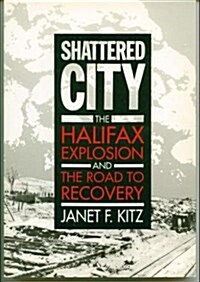Shattered City: The Halifax Explosion and the Road to Recovery (Paperback, illustrated edition)