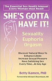 Shes Gotta Have It : Euphoria, Sexuality, Orgasm - Discover Natural Ways to Enhance Libido Increase Sexual Pleasure, Have Satisfying Sex Every Time.. (Library Binding, First Edition)