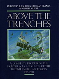 Above the Trenches : A Complete Record of the Fighter Aces and Units of the British Empire Air Forces, 1915-20 (Hardcover)