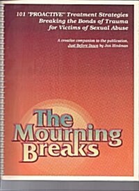 The Mourning Breaks: 101 Proactive Treatment Strategies Breaking the Bonds of Trauma for Victims of Sexual Abuse (Paperback)