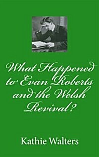 What Happened to Evan Roberts and the Welsh Revival? (Paperback)