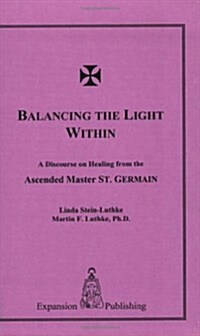 Balancing the Light Within: A Discourse on Healing from the Ascended Master St. Germain (Paperback)