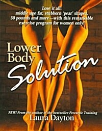 Lower Body Solution: Shrink Your Hips, Thighs, Butt and Belly with This New Exercise Program for Women Only (Paperback)