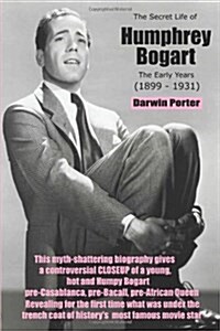 The Secret Life of Humphrey Bogart: The Early Years (1899-1931) (Perfect Paperback)