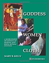 Goddess Women Cloth A Worldwide Tradition of Making and Using Ritual Textiles. (Perfect Paperback, Print)