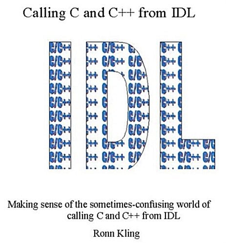 Calling C and C++ from IDL: Making Sense of the Sometimes Confusing World of C and IDL (Spiral-bound)