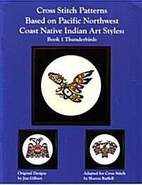 Cross Stitch Patterns Based on Pacific Northwest Coast Native Indian Art Style: Book 1 Thunderbirds (Library Binding, 1st)