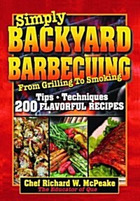 Simply BACKYARD BARBECUING From Grilling to Smoking: Tips, Techniques, 200 Flavorful Recipes (Paperback, 1st)