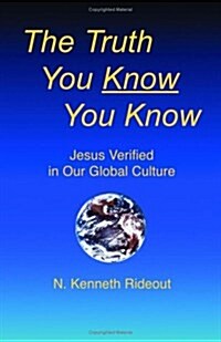 The Truth You Know You Know, Jesus Verified In Our Global Culture (Paperback, 1st)