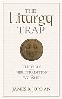 The Liturgy Trap: The Bible Versus Mere Tradition in Worship (Paperback, 3)