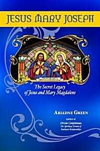 Jesus Mary Joseph: The Secret Legacy of Jesus and Mary Magdalene (Paperback)